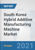 South Korea Hybrid Additive Manufacturing Machine Market: Prospects, Trends Analysis, Market Size and Forecasts up to 2027- Product Image