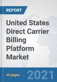 United States Direct Carrier Billing Platform Market: Prospects, Trends Analysis, Market Size and Forecasts up to 2027- Product Image