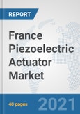 France Piezoelectric Actuator Market: Prospects, Trends Analysis, Market Size and Forecasts up to 2027- Product Image