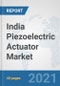 India Piezoelectric Actuator Market: Prospects, Trends Analysis, Market Size and Forecasts up to 2027 - Product Thumbnail Image