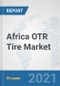 Africa OTR Tire Market: Prospects, Trends Analysis, Market Size and Forecasts up to 2027 - Product Thumbnail Image