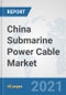 China Submarine Power Cable Market: Prospects, Trends Analysis, Market Size and Forecasts up to 2027 - Product Thumbnail Image