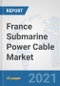 France Submarine Power Cable Market: Prospects, Trends Analysis, Market Size and Forecasts up to 2027 - Product Thumbnail Image