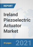 Ireland Piezoelectric Actuator Market: Prospects, Trends Analysis, Market Size and Forecasts up to 2027- Product Image