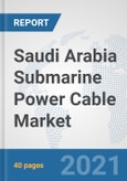 Saudi Arabia Submarine Power Cable Market: Prospects, Trends Analysis, Market Size and Forecasts up to 2027- Product Image