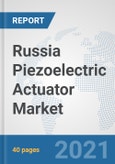 Russia Piezoelectric Actuator Market: Prospects, Trends Analysis, Market Size and Forecasts up to 2027- Product Image
