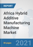Africa Hybrid Additive Manufacturing Machine Market: Prospects, Trends Analysis, Market Size and Forecasts up to 2027- Product Image