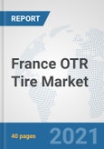 France OTR Tire Market: Prospects, Trends Analysis, Market Size and Forecasts up to 2027- Product Image