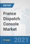 France Dispatch Console Market: Prospects, Trends Analysis, Market Size and Forecasts up to 2027 - Product Thumbnail Image