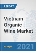 Vietnam Organic Wine Market: Prospects, Trends Analysis, Market Size and Forecasts up to 2027- Product Image