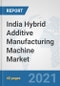 India Hybrid Additive Manufacturing Machine Market: Prospects, Trends Analysis, Market Size and Forecasts up to 2027 - Product Thumbnail Image
