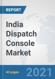 India Dispatch Console Market: Prospects, Trends Analysis, Market Size and Forecasts up to 2027- Product Image