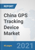 China GPS Tracking Device Market: Prospects, Trends Analysis, Market Size and Forecasts up to 2027- Product Image