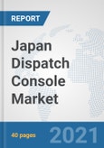 Japan Dispatch Console Market: Prospects, Trends Analysis, Market Size and Forecasts up to 2027- Product Image