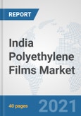 India Polyethylene Films Market: Prospects, Trends Analysis, Market Size and Forecasts up to 2027- Product Image