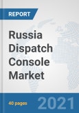 Russia Dispatch Console Market: Prospects, Trends Analysis, Market Size and Forecasts up to 2027- Product Image