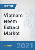 Vietnam Neem Extract Market: Prospects, Trends Analysis, Market Size and Forecasts up to 2027- Product Image