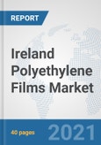 Ireland Polyethylene Films Market: Prospects, Trends Analysis, Market Size and Forecasts up to 2027- Product Image