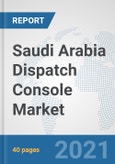 Saudi Arabia Dispatch Console Market: Prospects, Trends Analysis, Market Size and Forecasts up to 2027- Product Image