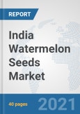 India Watermelon Seeds Market: Prospects, Trends Analysis, Market Size and Forecasts up to 2027- Product Image