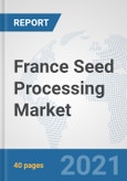 France Seed Processing Market: Prospects, Trends Analysis, Market Size and Forecasts up to 2027- Product Image