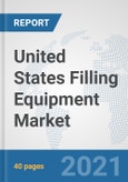 United States Filling Equipment Market: Prospects, Trends Analysis, Market Size and Forecasts up to 2027- Product Image