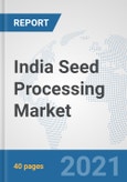 India Seed Processing Market: Prospects, Trends Analysis, Market Size and Forecasts up to 2027- Product Image