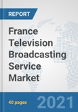 France Television Broadcasting Service Market: Prospects, Trends Analysis, Market Size and Forecasts up to 2027- Product Image