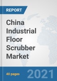 China Industrial Floor Scrubber Market: Prospects, Trends Analysis, Market Size and Forecasts up to 2027- Product Image