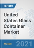 United States Glass Container Market: Prospects, Trends Analysis, Market Size and Forecasts up to 2027- Product Image