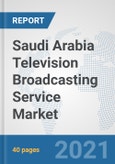 Saudi Arabia Television Broadcasting Service Market: Prospects, Trends Analysis, Market Size and Forecasts up to 2027- Product Image