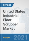 United States Industrial Floor Scrubber Market: Prospects, Trends Analysis, Market Size and Forecasts up to 2027- Product Image