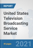 United States Television Broadcasting Service Market: Prospects, Trends Analysis, Market Size and Forecasts up to 2027- Product Image