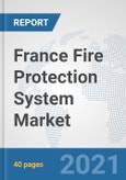 France Fire Protection System Market: Prospects, Trends Analysis, Market Size and Forecasts up to 2027- Product Image