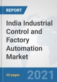 India Industrial Control and Factory Automation Market: Prospects, Trends Analysis, Market Size and Forecasts up to 2027- Product Image