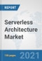 Serverless Architecture Market: Global Industry Analysis, Trends, Market Size, and Forecasts up to 2027 - Product Image