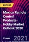 Mexico Remote Control Products-Hobby Market Outlook 2030 - Product Thumbnail Image