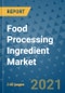 Food Processing Ingredient Market Outlook to 2028- Market Trends, Growth, Companies, Industry Strategies, and Post COVID Opportunity Analysis, 2018- 2028 - Product Image