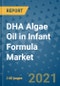 DHA Algae Oil in Infant Formula Market Outlook to 2028- Market Trends, Growth, Companies, Industry Strategies, and Post COVID Opportunity Analysis, 2018- 2028 - Product Image