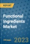 Functional Ingredients Market Outlook to 2028- Market Trends, Growth, Companies, Industry Strategies, and Post COVID Opportunity Analysis, 2018- 2028 - Product Image