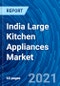 India Large Kitchen Appliances Market - Growth, Demand, Trends, Opportunity, Forecasts (2021 - 2027) - Product Image