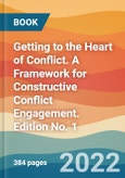 Getting to the Heart of Conflict. A Framework for Constructive Conflict Engagement. Edition No. 1- Product Image