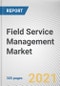 Field Service Management Market by Component, Deployment Mode, Organization Size and Industry Vertical: Global Opportunity Analysis and Industry Forecast, 2021-2030. - Product Image