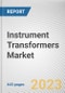 Instrument Transformers Market By Product Type, By Voltage Type, By Application, By End-User: Global Opportunity Analysis and Industry Forecast, 2023-2032 - Product Thumbnail Image