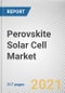 Perovskite Solar Cell Market by Structure, Product, Method and End Use: Global Opportunity Analysis and Industry Forecast, 2021-2030 - Product Image