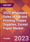2022 Wholesale Sales of Ink and Printing Trades Supplies, Except Paper Global Market Size & Growth Report with COVID-19 Impact- Product Image
