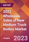 2022 Wholesale Sales of New Medium Truck Bodies Global Market Size & Growth Report with COVID-19 Impact - Product Image