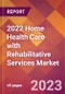 2022 Home Health Care with Rehabilitative Services Global Market Size & Growth Report with COVID-19 Impact - Product Image