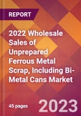 2022 Wholesale Sales of Unprepared Ferrous Metal Scrap, Including Bi-Metal Cans Global Market Size & Growth Report with COVID-19 Impact- Product Image
