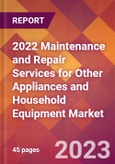 2022 Maintenance and Repair Services for Other Appliances and Household Equipment Global Market Size & Growth Report with COVID-19 Impact- Product Image